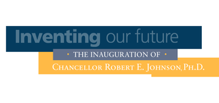Inventing our future. The Inauguration of Chancellor Robert E. Johnson, Ph.D.