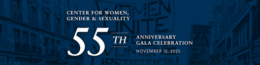 Center for Women, Gender & Sexuality 55th Anniversary Gala Celebration November 12, 2025